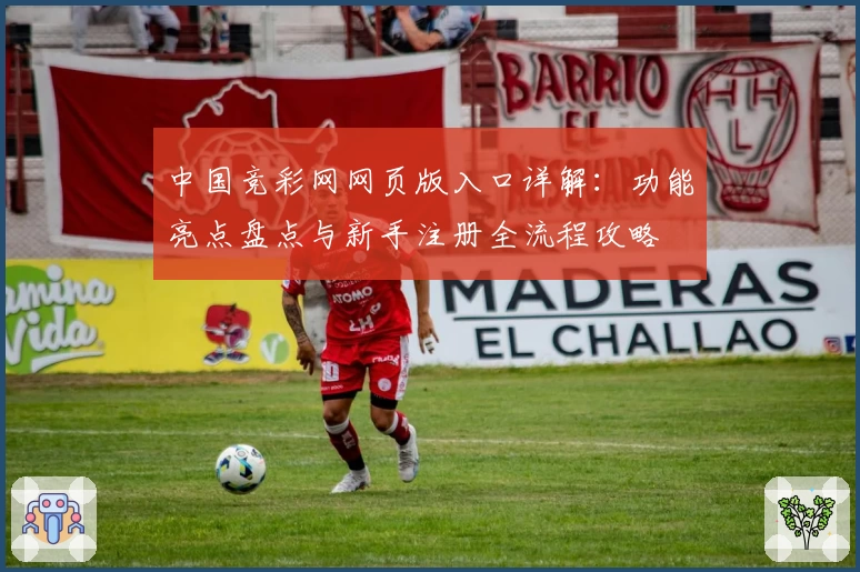 中国竞彩网网页版入口详解：功能亮点盘点与新手注册全流程攻略