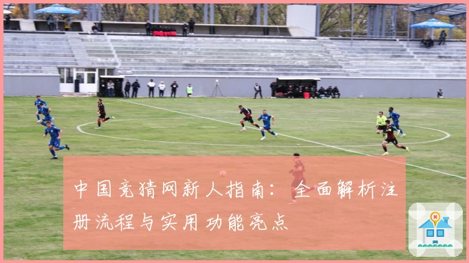 中国竞猜网新人指南：全面解析注册流程与实用功能亮点